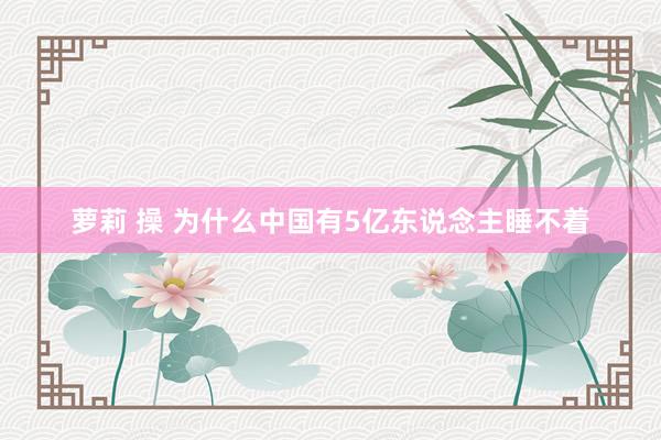 萝莉 操 为什么中国有5亿东说念主睡不着