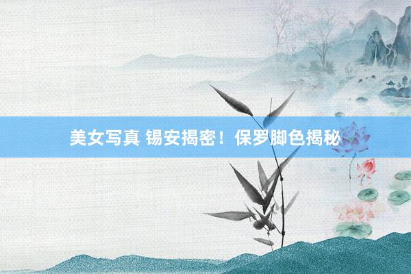美女写真 锡安揭密！保罗脚色揭秘