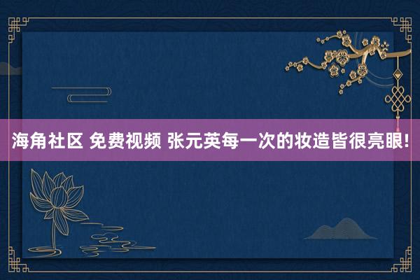 海角社区 免费视频 张元英每一次的妆造皆很亮眼!