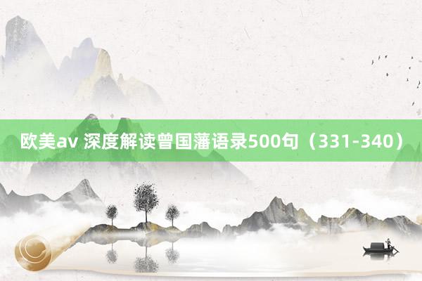 欧美av 深度解读曾国藩语录500句（331-340）