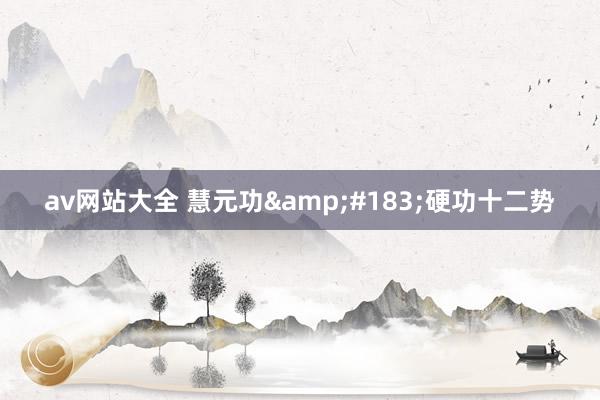 av网站大全 慧元功&#183;硬功十二势