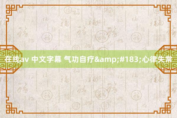 在线av 中文字幕 气功自疗&#183;心律失常