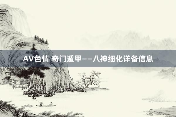 AV色情 奇门遁甲——八神细化详备信息