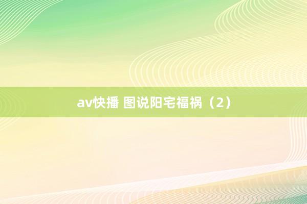 av快播 图说阳宅福祸（2）